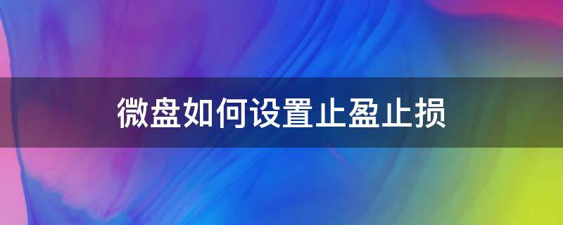 微盘如何设置止盈止损 微证券怎么设置止损