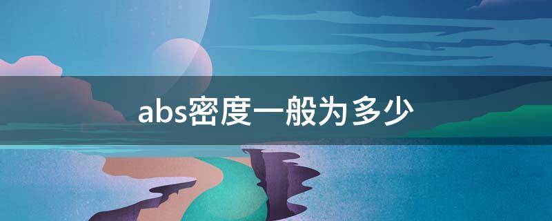 abs密度一般为多少（abs密度一般为多少kgm3）