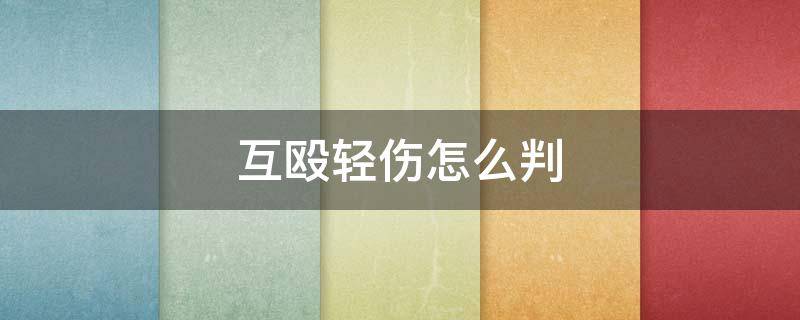 互殴轻伤怎么判（互殴轻伤怎么判刑和赔偿）