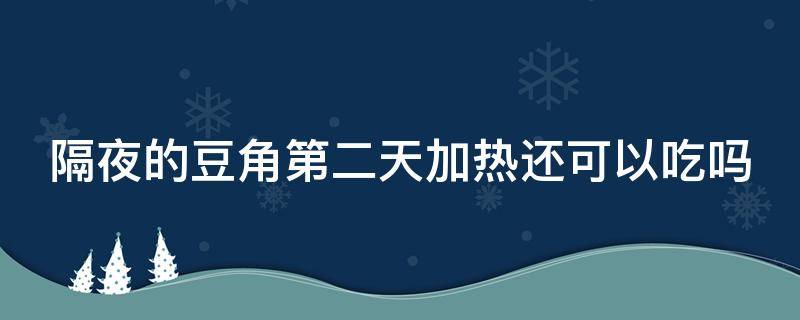 隔夜的豆角第二天加热还可以吃吗 隔夜的豆角第二天加热还可以吃吗冬天