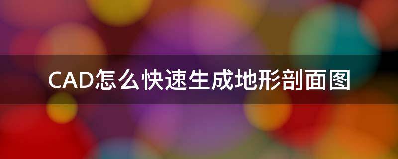 CAD怎么快速生成地形剖面图（cad怎么快速生成地形剖面图视频）