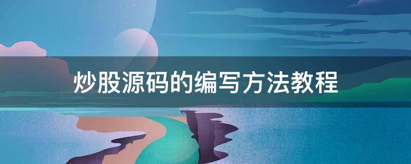 炒股源码的编写方法教程 股票源码如何用