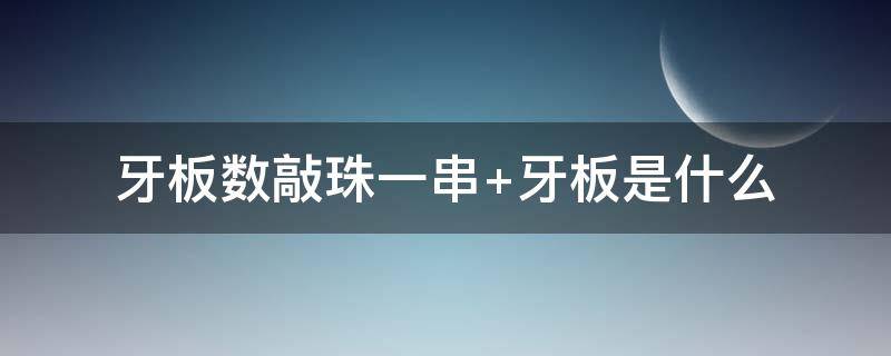 牙板数敲珠一串 牙板数敲珠一串,梁尘暗落琉璃盏,牙板为何物