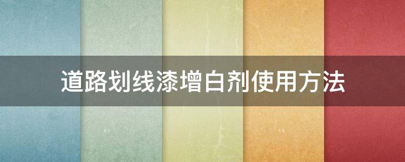 道路划线漆增白剂使用方法 标线涂料增白剂