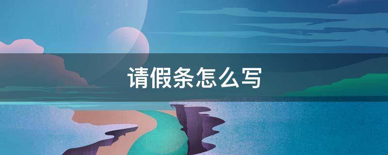 请假条怎么写（请假条怎么写学生的请假条）