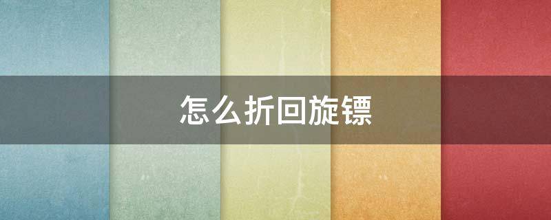 怎么折回旋镖（怎么折回旋镖又简单又帅气）