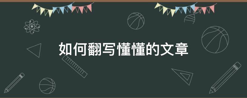 如何翻写懂懂的文章 如何翻写懂懂的文章呢