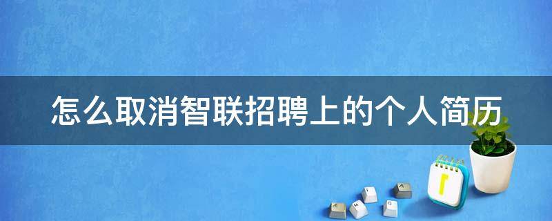 怎么取消智联招聘上的个人简历 智联招聘投简历怎么取消