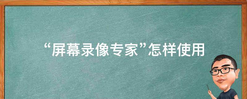 “屏幕录像专家”怎样使用 屏幕录像专家v2016怎么用