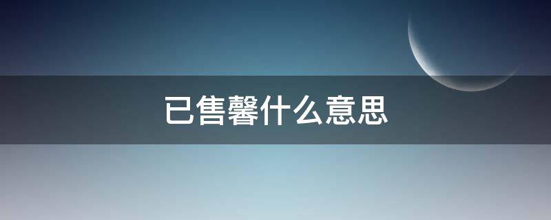 已售馨什么意思 已售罄的意思是什么