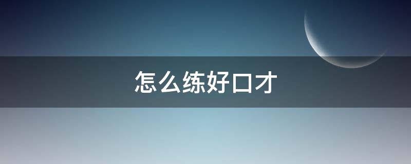 怎么练好口才 怎么练好口才,有什么书可以推荐