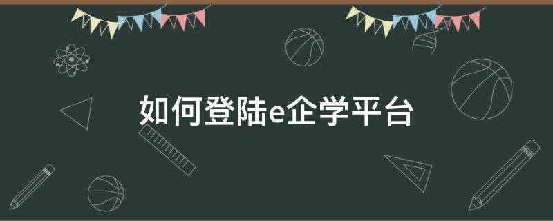 如何登陆e企学平台 e企学官网