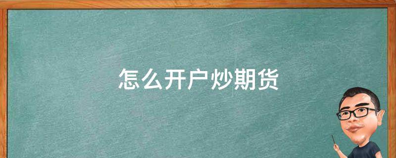 怎么开户炒期货 怎么开户做期货