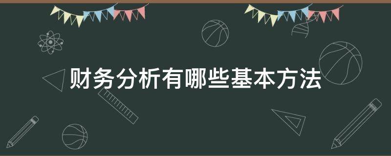 财务分析有哪些基本方法（财务分析常用的方法）
