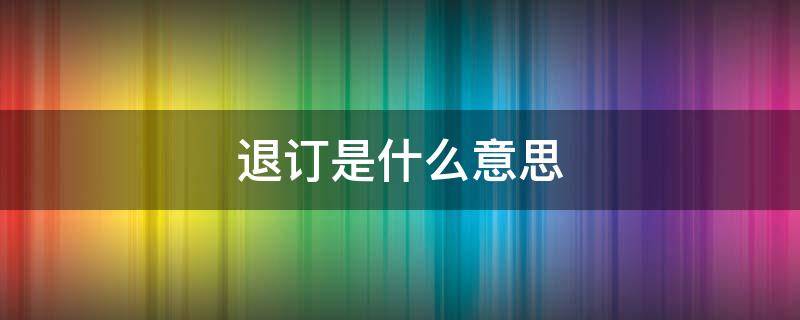 退订是什么意思 首月不能退订是什么意思