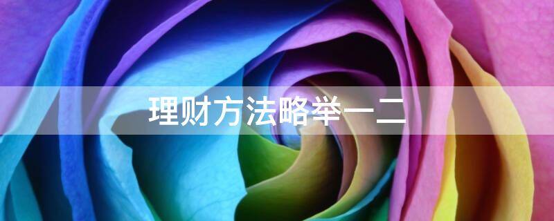 理财方法略举一二（理财的具体方法）