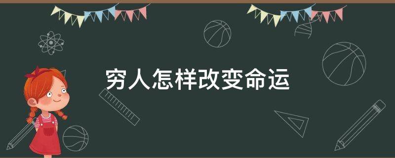 穷人怎样改变命运 穷人怎样改变命运呢