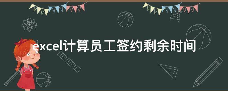excel计算员工签约剩余时间（excel计算员工签约剩余时间的公式）