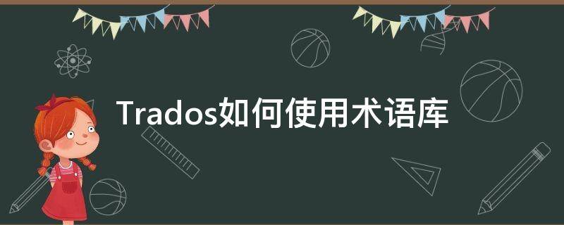 Trados如何使用术语库 trados术语库导入
