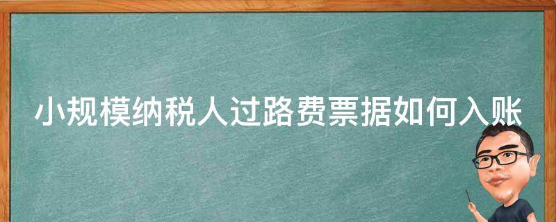 小规模纳税人过路费票据如何入账 小规模通行费发票会计分录
