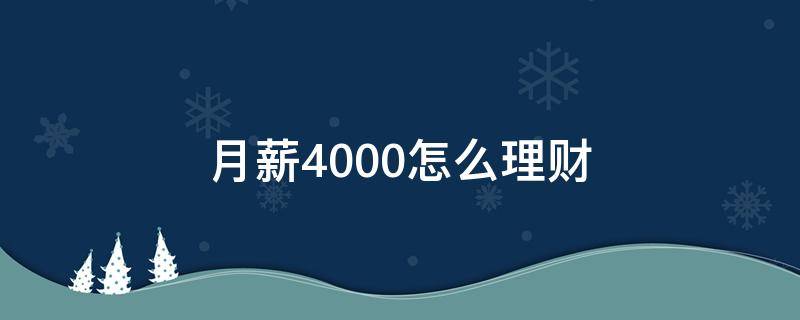 月薪4000怎么理财（月薪4000理财方案组合）