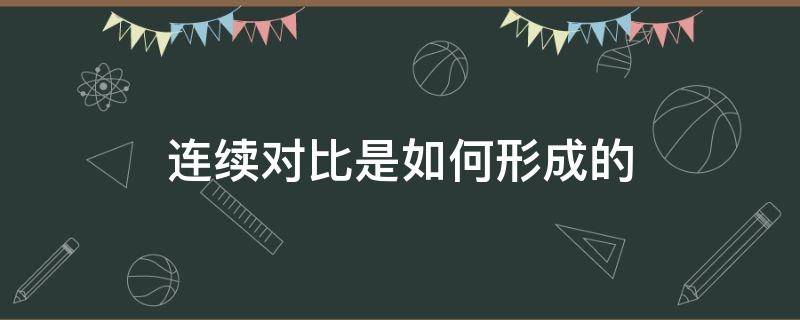 连续对比是如何形成的（连续对比是如何形成的呢）