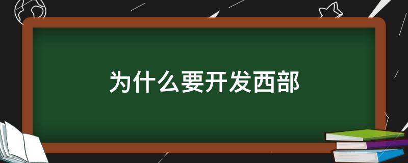 为什么要开发西部 为什么要开发西部地区