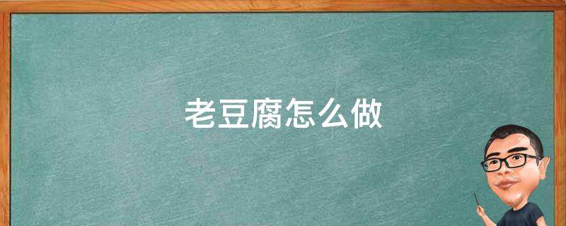 老豆腐怎么做 老豆腐怎么做好吃又简单家常做法