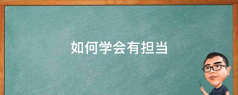 如何学会有担当 如何学会有担当的作文