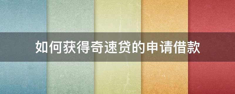 如何获得奇速贷的申请借款 如何获得奇速贷的申请借款资格