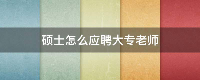 硕士怎么应聘大专老师（硕士免试入编的城市）