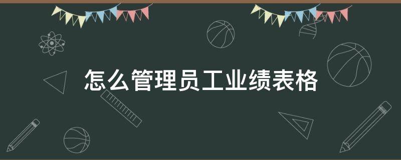 怎么管理员工业绩表格（如何对员工业绩管理）