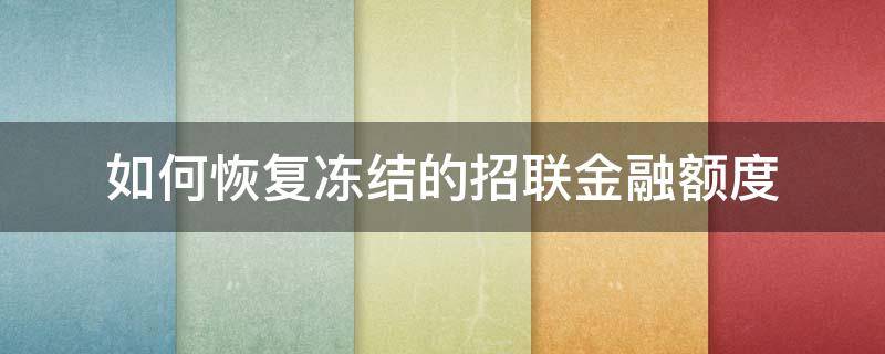 如何恢复冻结的招联金融额度（招联金融额度冻结还能解冻吗）
