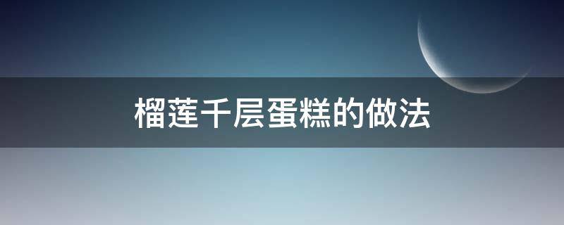 榴莲千层蛋糕的做法（榴莲千层蛋糕的做法介绍）