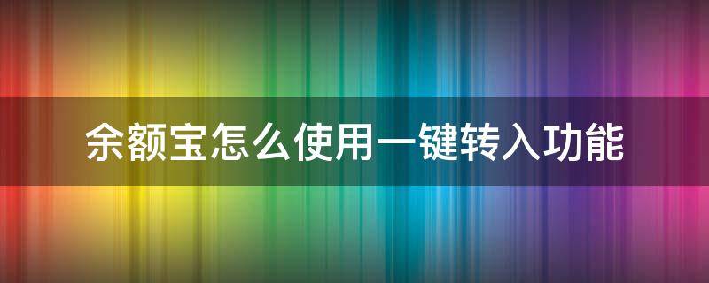 余额宝怎么使用一键转入功能 余额宝怎么使用一键转入功能呢
