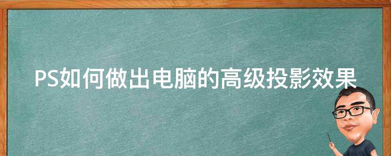 PS如何做出电脑的高级投影效果 ps怎样做投影效果