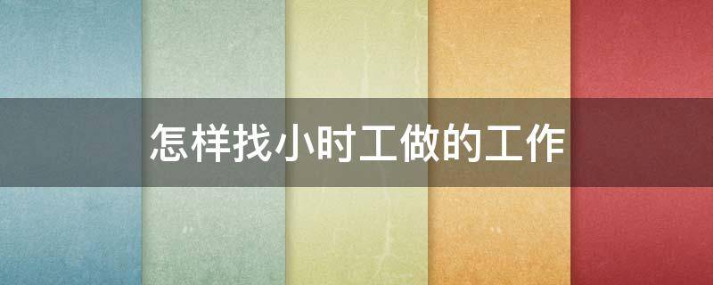 怎样找小时工做的工作 怎么找小时工兼职