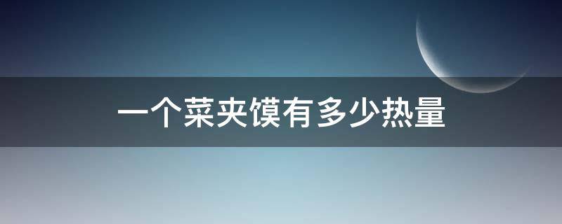 一个菜夹馍有多少热量（菜夹馍热量高不高）