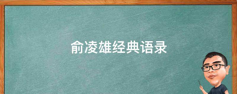俞凌雄经典语录（俞凌雄经典语录99句）