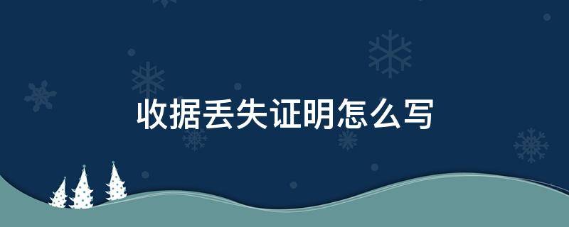 收据丢失证明怎么写 收据丢失证明怎么写的