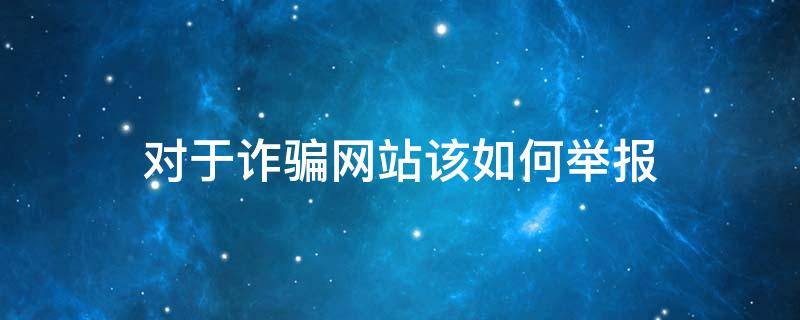 对于诈骗网站该如何举报 诈骗网页举报