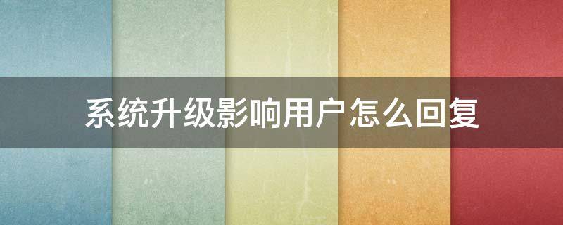 系统升级影响用户怎么回复 系统升级会怎样