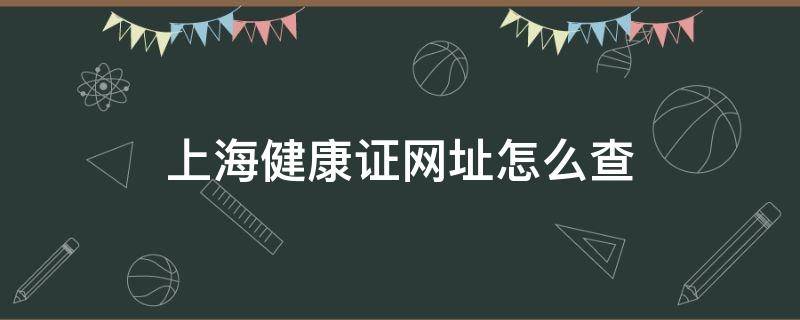 上海健康证网址怎么查 上海健康证网址怎么查上海医林门诊电话
