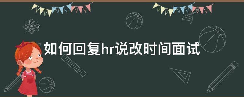 如何回复hr说改时间面试 面试hr一再改时间