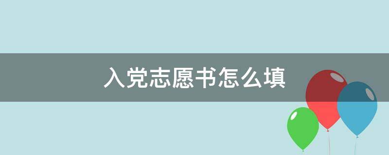 入党志愿书怎么填（入党志愿书怎么填写）