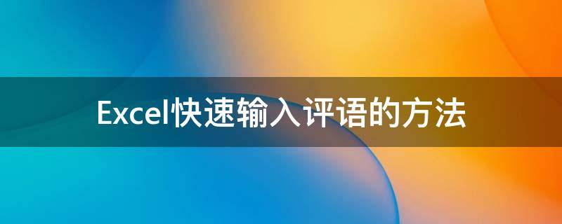 Excel快速输入评语的方法 excel快速输入评语的方法有哪些