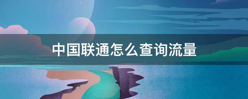 中国联通怎么查询流量 中国联通怎么查询流量余额