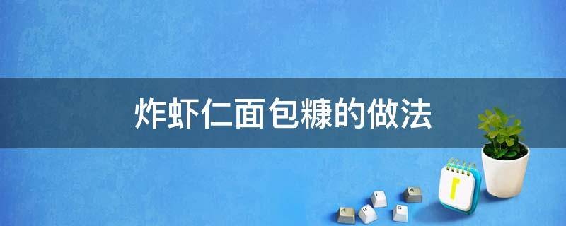 炸虾仁面包糠的做法 炸虾仁面包糠的做法和配方