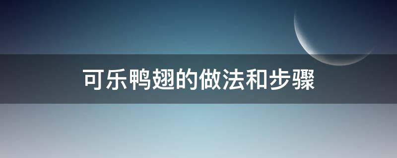 可乐鸭翅的做法和步骤 可乐鸭翅的做法和步骤窍门