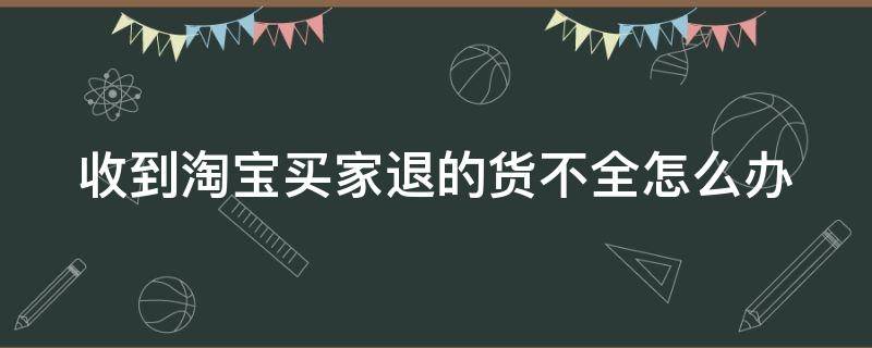 收到淘宝买家退的货不全怎么办 我在淘宝退货东西他都收到了还不把钱退给我我该怎么办